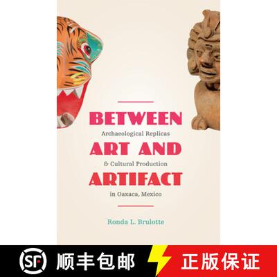 【3-4周达】Between Art and Artifact: Archaeological Replicas and Cultural Production in Oaxaca, Mexico [9780292754263]