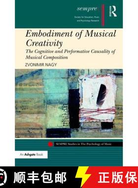 【3-4周达】Embodiment of Musical Creativity : The Cognitive and Performative Causality of Musical Com... [9781472456793]