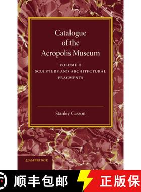 【3-4周达】Catalogue of the Acropolis Museum: Volume 2, Sculpture and Architectural Fragments: - Scul... [9781107418035]