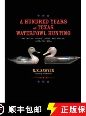 【3-4周达】A Hundred Years of Texas Waterfowl Hunting: The Decoys, Guides, Clubs, and Places - 1870s ... [9781681793740]