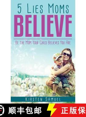 【3-4周达】5 Lies Moms Believe: Be the Mom Your Child Believes You Are [9781946114662]
