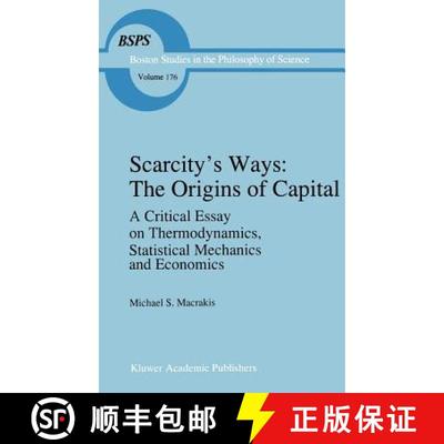 【4周达】Scarcity's Ways: The Origins of Capital: A Critical Essay on Thermodynamics, Statistical Mec... [9780792347606]