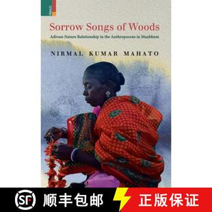 【3-4周达】Sorrow Songs of Woods: Adivasi-Nature Relationship in the Anthropocene in Manbhum [9789390022489]