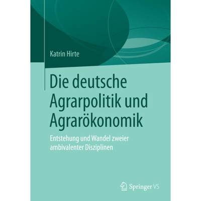 【4周达】Die Deutsche Agrarpolitik Und Agrarökonomik: Entstehung Und Wandel Zweier Ambivalenter Disz... [9783658216832]