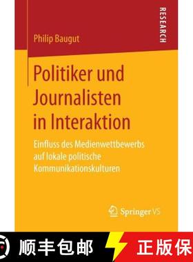 【3-4周达】Politiker und Journalisten in Interaktion : Einfluss des Medienwettbewerbs auf lokale poli... [9783658153670]