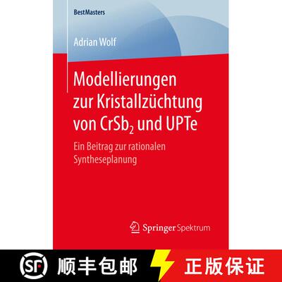 【3-4周达】Modellierungen zur Kristallzüchtung von CrSb2 und UPTe : Ein Beitrag zur rationalen Synth... [9783658166281]