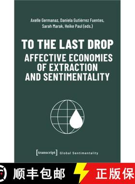 【3-4周达】To the Last Drop - Affective Economies of Extraction and Sentimentality [9783837664102]