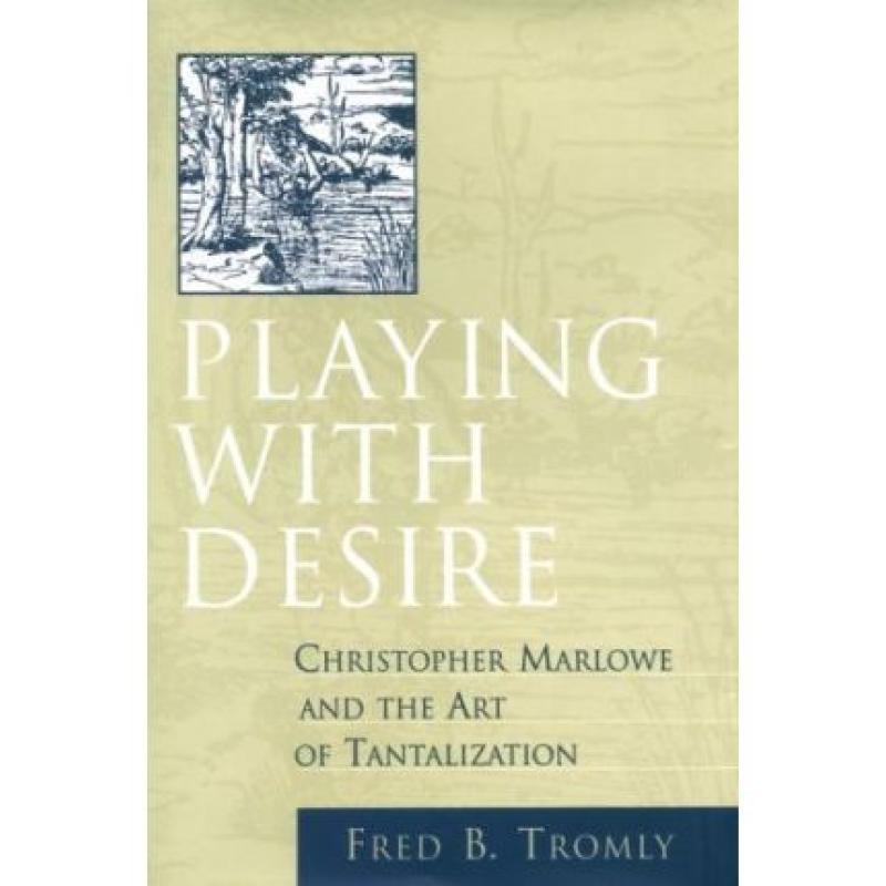 【4周达】Playing with Desire : Christopher Marlowe and the Art of Tantalization [9780802043559]