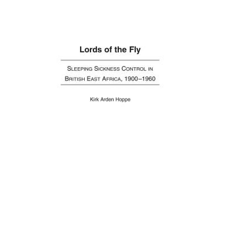 【4周达】Lords of the Fly: Sleeping Sickness Control in British East Africa, 1900-1960 [9780325071237]