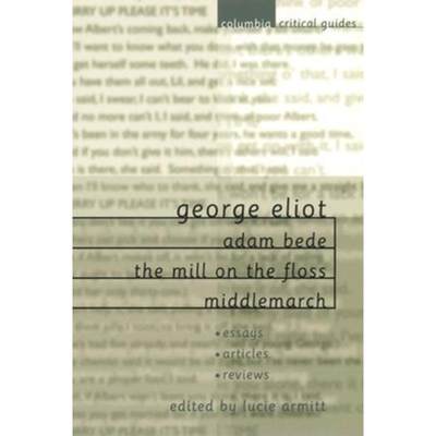 【4周达】George Eliot: Adam Bede, the Mill on the Floss, Middlemarch: Essays, Articles, Reviews [9780231124225]