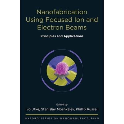 【4周达】Nanofabrication Using Focused Ion and Electron Beams: Principles and Applications [9780199734214]