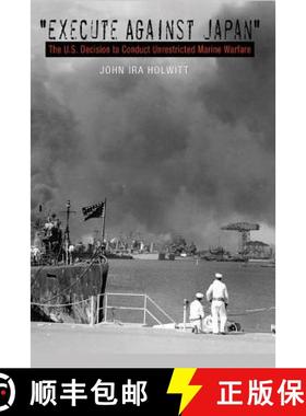 【3-4周达】execute Against Japan: The U.S. Decision to Conduct Unrestricted Submarine Warfare [9781623490614]