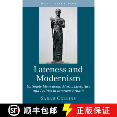 【3-4周达】Lateness and Modernism: Untimely Ideas about Music, Literature and Politics in Interwar Br... [9781108722667]