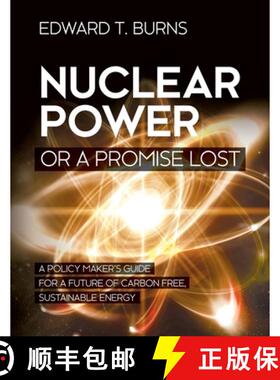 【3-4周达】Nuclear Power or a Promise Lost: A Policy Maker's Guide for a Future of Carbon Free, Susta... [9781627347440]