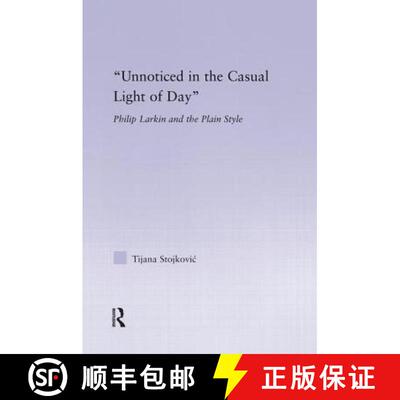 【3-4周达】Unnoticed in the Casual Light of Day : Phillip Larkin and the Plain Style [9781138833302]