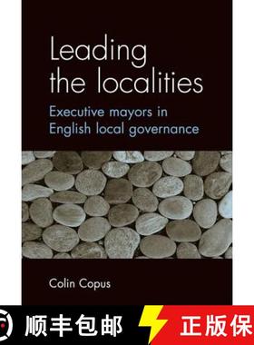 【3-4周达】Leading the localities : Executive mayors in English local governance [9780719071874]