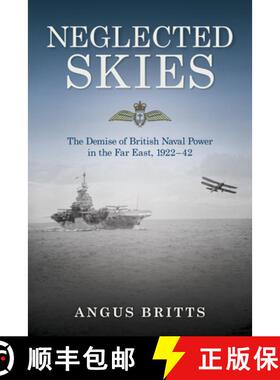 【3-4周达】Neglected Skies: The Demise of British Naval Power in the Far East, 1922–1942 [9781682471579]