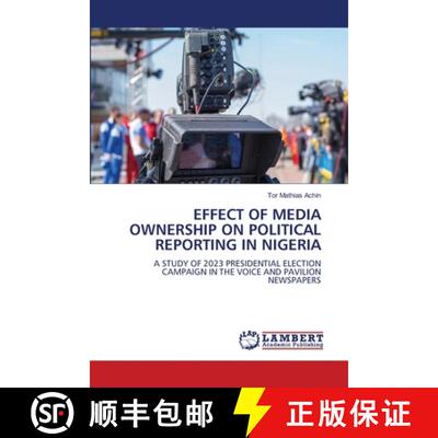 【3-4周达】EFFECT OF MEDIA OWNERSHIP ON POLITICAL REPORTING IN NIGERIA: A STUDY OF 2023 PRESIDENTIAL ... [9786208424343]