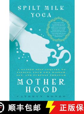 预订 Spilt Milk Yoga: A Guided Self-Inquiry to Finding Your Own Wisdom, Joy, and Purpose Through Moth... [9781942934752]