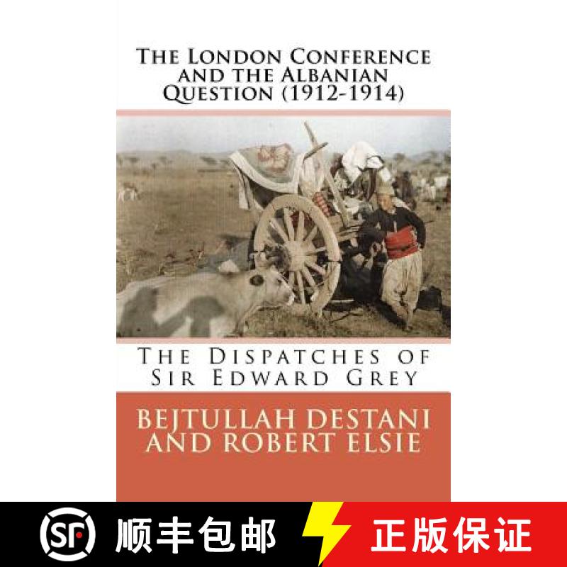 【4周达】The London Conference and the Albanian Question (1912-1914): The Dispatches of Sir Edward Grey [9781535304726]