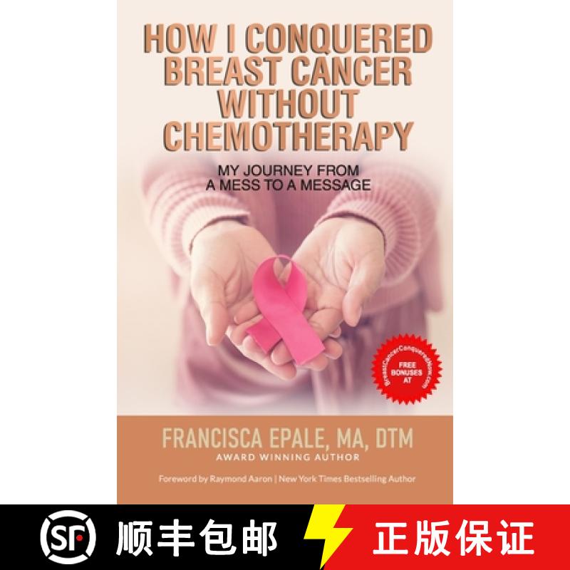 【2-3周达】How I Conquered Breast Cancer Without Chemotherapy: My Journey From a Mess to a Message [9781772774450]