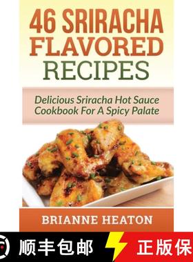 【3-4周达】46 Sriracha Flavored Recipes: Delicious Sriracha Hot Sauce Cookbook For A Spicy Palate [9781987863024]