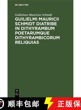 【3-4周达】Guilielmi Mauricii Schmidt diatribe in dithyrambum poetarumque dithyrambicorum reliquias [9783112389492]