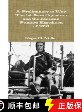 【3-4周达】A Preliminary to War: The 1st Aero Squadron and the Mexican Punitive Expedition of 1916 [9781300770169]