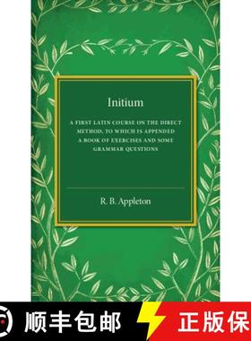 【3-4周达】Initium: A First Latin Course on the Direct Method, to Which Is Appended a Book of Exercis... [9781316603734]