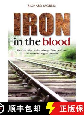 预订 Iron in the Blood: Four Decades on the Railways, from Graduate Trainee to Managing Director [9781909304277]