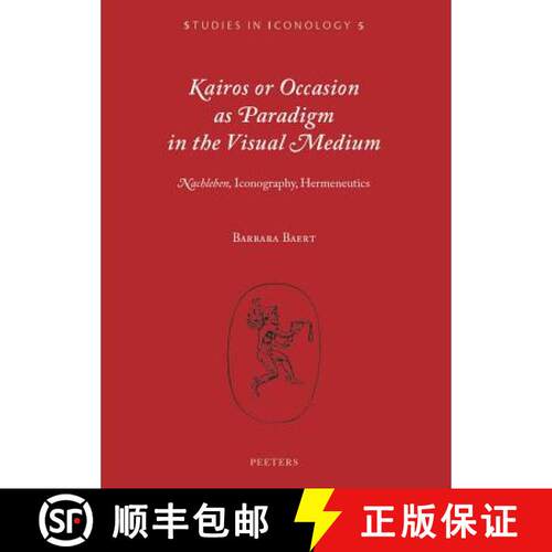 【3-4周达】Kairos or Occasion as Paradigm in the Visual Medium: 'Nachleben', Iconography, Hermeneutics [9789042933798]