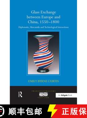 【3-4周达】Glass Exchange Between Europe and China, 1550-1800: Diplomatic, Mercantile and Technologic... [9781138254084]