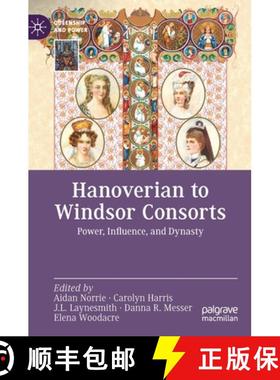 【3-4周达】Hanoverian to Windsor Consorts : Power, Influence, and Dynasty [9783031128288]