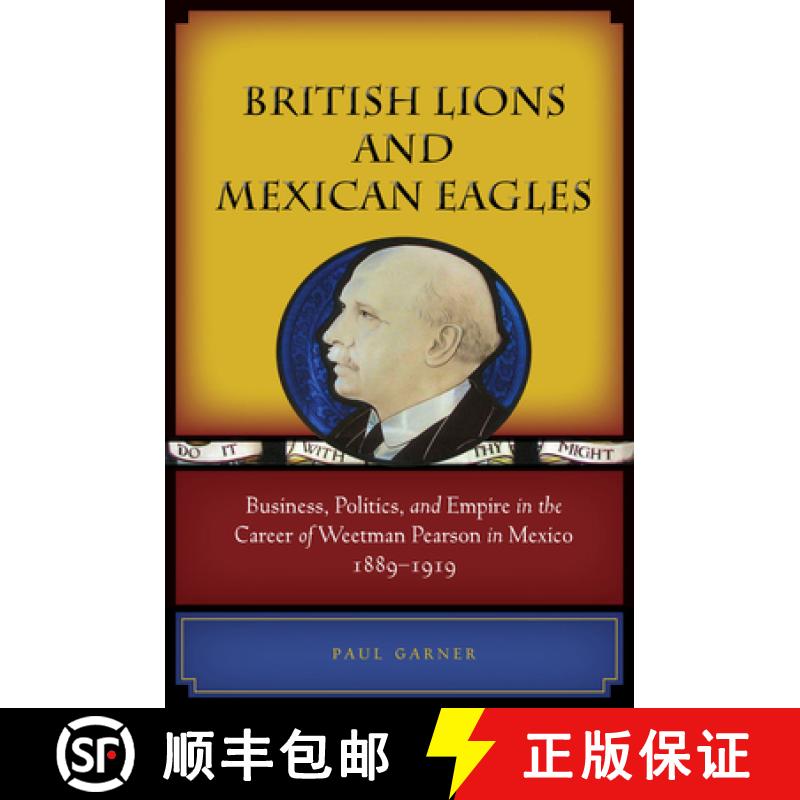 【3-4周达】British Lions and Mexican Eagles: Business, Politics, and Empire in the Career of Weetman ... [9780804774451]