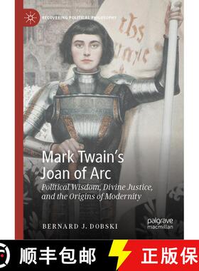 【3-4周达】Mark Twain's Joan of Arc : Political Wisdom, Divine Justice, and the Origins of Modernity [9783031657184]