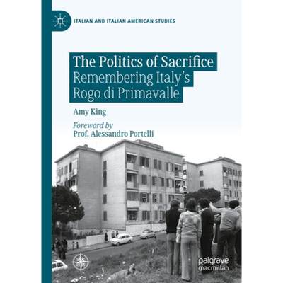 【4周达】The Politics of Sacrifice: Remembering Italy's Rogo Di Primavalle [9783031455490]