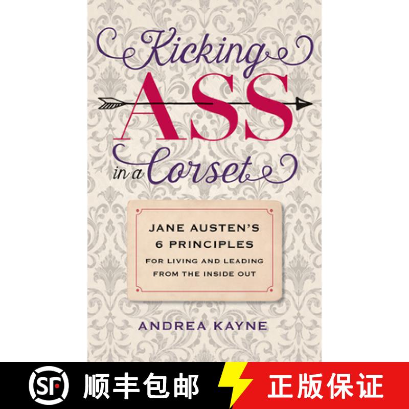 【3-4周达】Kicking Ass in a Corset: Jane Austen's 6 Principles for Living and Leading from the Inside... [9781609387600]