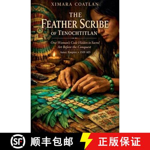 【3-4周达】The Feather Scribe of Tenochtitlan: One Woman's Code Hidden in Sacred Art Before the Conquest [9798233129001]