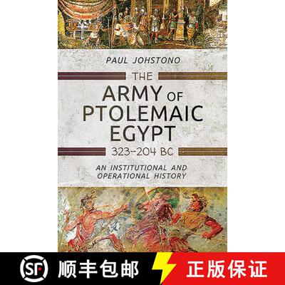 【3-4周达】The Army of Ptolemaic Egypt 323 to 204 BC: An Institutional and Operational History [9781473833838]