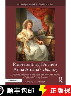 【3-4周达】Representing Duchess Anna Amalia's Bildung: A Visual Metamorphosis in Portraiture from Pol... [9781472467386]