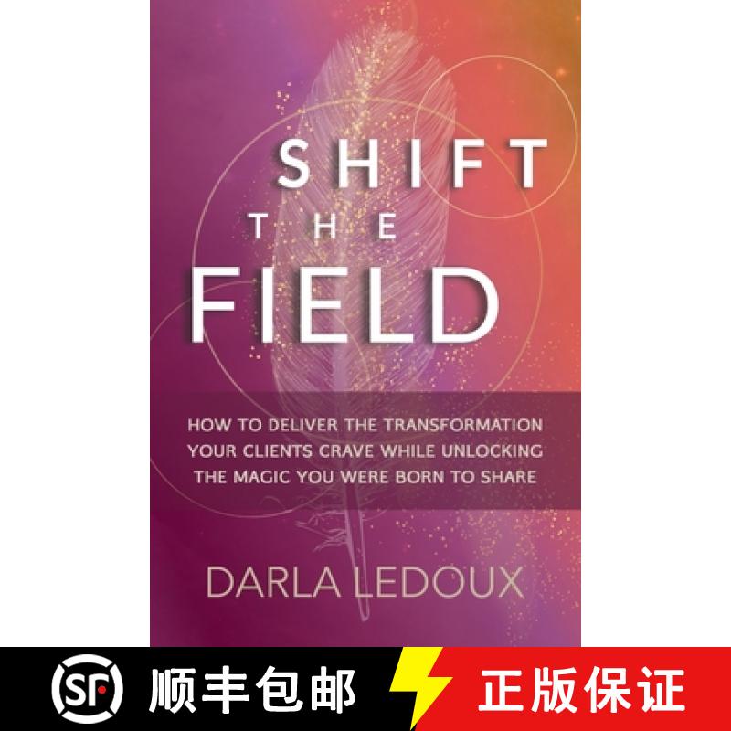 【2-3周达】Shift the Field: How to Deliver the Transformation Your Clients Crave While Unlocking The ... [9780999399125]