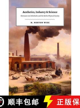 【3-4周达】Aesthetics, Industry, and Science: Hermann Von Helmholtz and the Berlin Physical Society [9780226531359]