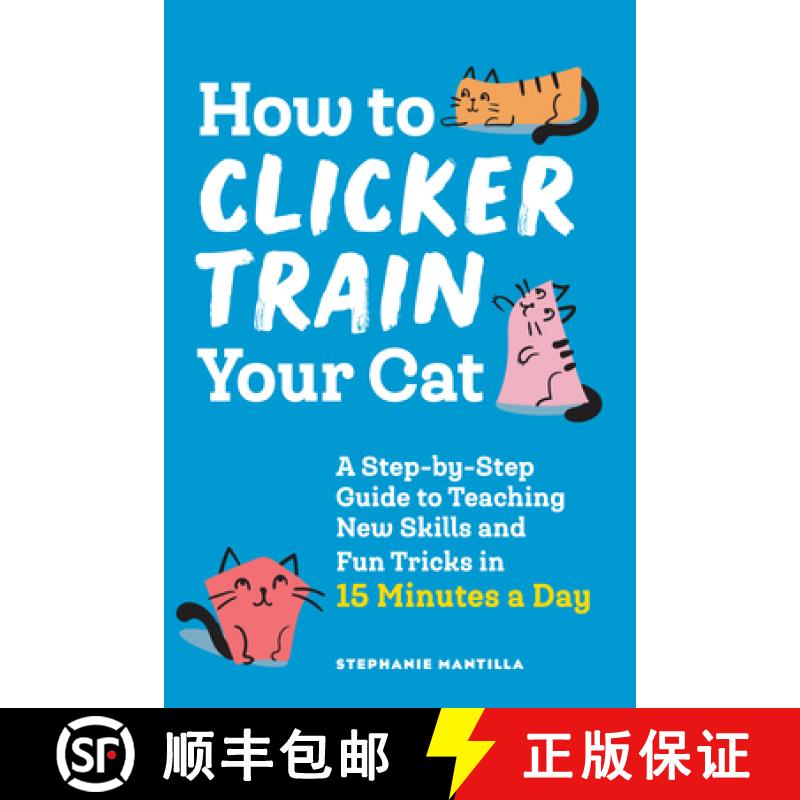 【3-4周达】How to Clicker Train Your Cat: A Step-By-Step Guide to Teaching New Skills and Fun Tricks ... [9781648769450]