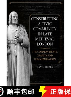 【3-4周达】Constructing a Civic Community in Late Medieval - The Common Profit, Charity and Commemora... [9781783273782]