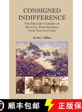 【3-4周达】Consigned Indifference: The Military Careers of Six Civil War Generals with Tenuous Fame [9780788445163]