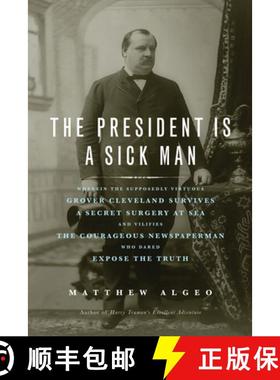 预订 President Is a Sick Man: Wherein the Supposedly Virtuous Grover Cleveland Survives a Secret Surg... [9781613744567]
