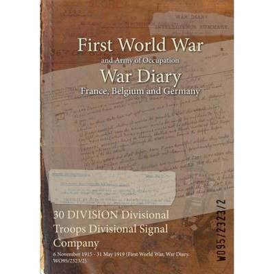 【4周达】30 DIVISION Divisional Troops Divisional Signal Company : 6 November 1915 - 31 May 1919 (Fir... [9781474515238]