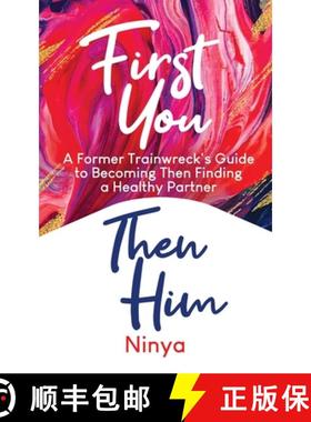 预订 First You Then Him: A Former Trainwreck's Guide to Becoming Then Finding A Healthy Partner [9781734546460]