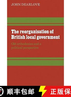 【3-4周达】The Reorganisation of British Local Government: Old Orthodoxies and a Political Perspective [9780521294560]