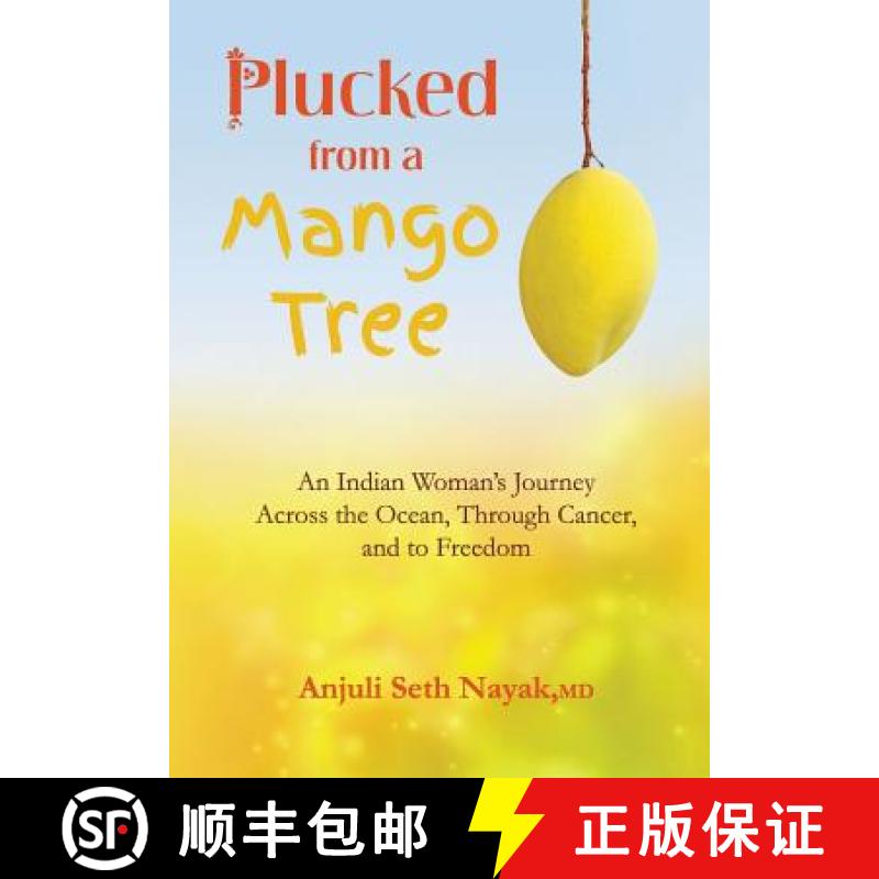【2-3周达】Plucked from a Mango Tree: An Indian Woman's Journey Across the Ocean, Through Cancer, and... [9780990971504]
